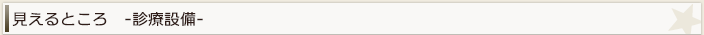 見えるところ -診療設備-