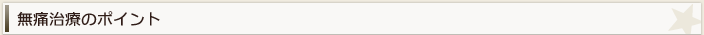 無痛治療のポイント